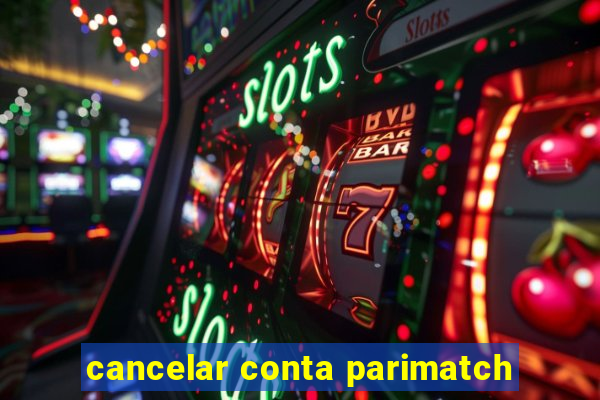 cancelar conta parimatch